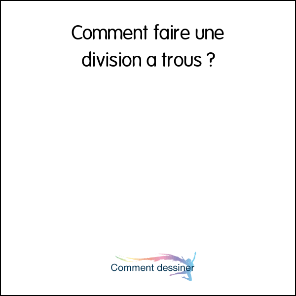 Comment faire une division à trous